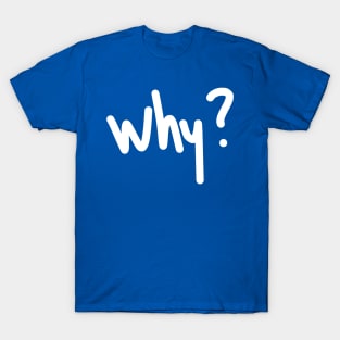 why? T-Shirt